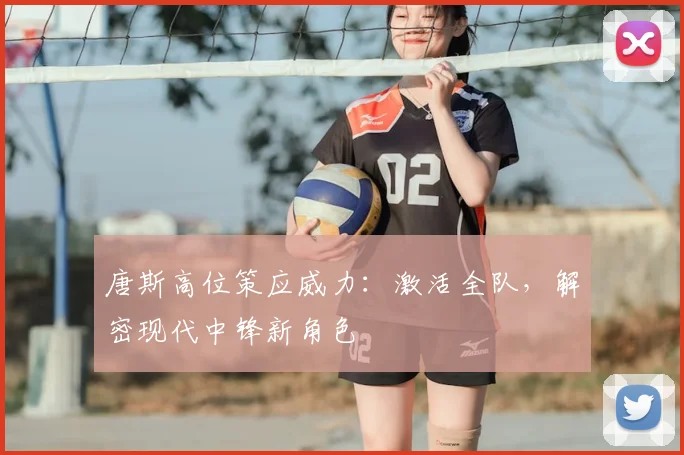 唐斯高位策应威力：激活全队，解密现代中锋新角色