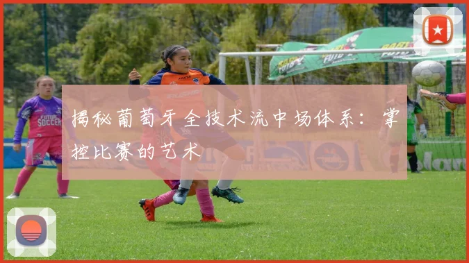 揭秘葡萄牙全技术流中场体系:掌控比赛的艺术